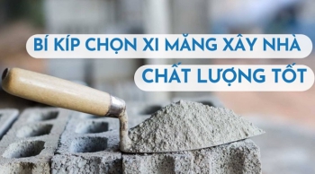 Bí kíp chọn xi măng xây nhà chất lượng tốt