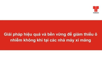Giải pháp hiệu quả và bền vững để giảm thiểu ô nhiễm không khí tại các nhà máy xi măng - Công ty Thermax